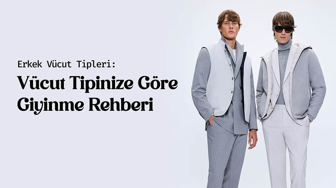 Erkek Vücut Tipleri: Vücut Şeklinize Göre Giyinme Rehberi