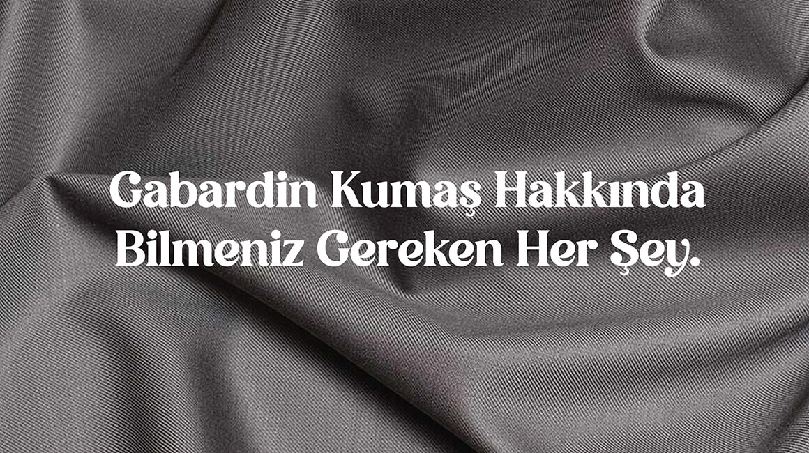 Gabardin Kumaş Hakkında Bilmeniz Gereken Her Şey