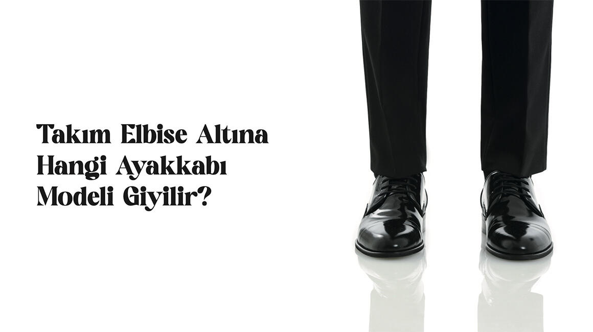 Takım Elbise Altına Hangi Ayakkabı Giyilir?