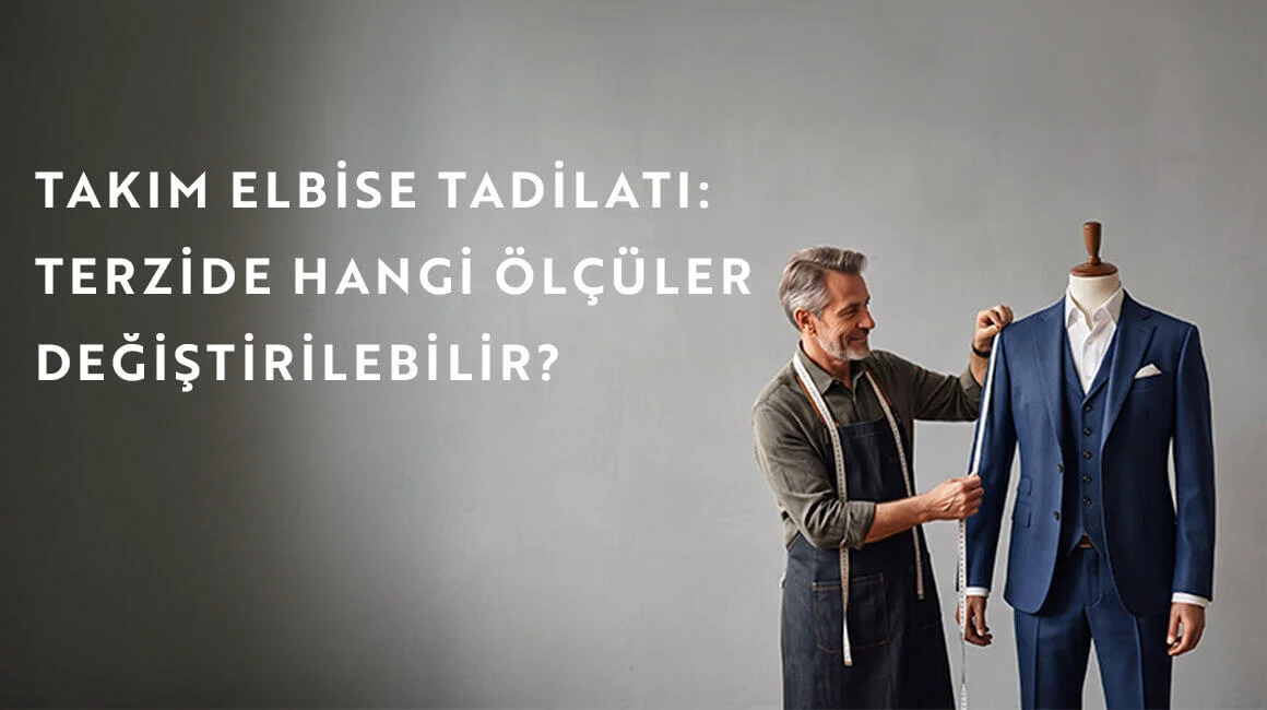 Takım Elbise Tadilatı: Terzide Hangi Ölçüler Değiştirilebilir?
