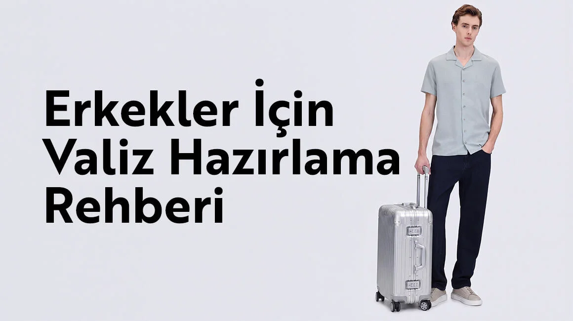 Erkekler İçin Valiz Hazırlama Rehberi